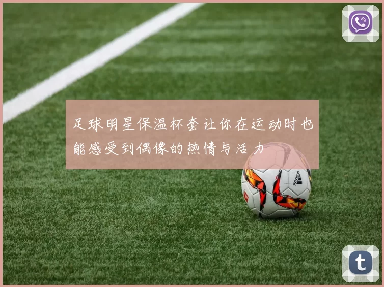 足球明星保温杯套让你在运动时也能感受到偶像的热情与活力