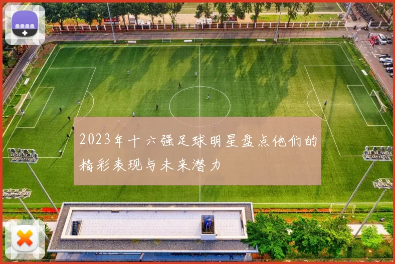 2023年十六强足球明星盘点他们的精彩表现与未来潜力