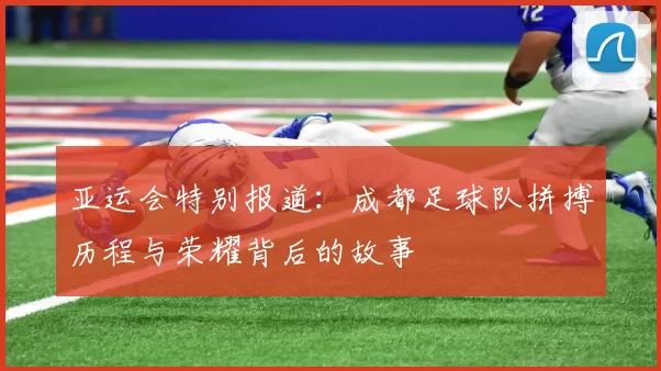 亚运会特别报道：成都足球队拼搏历程与荣耀背后的故事