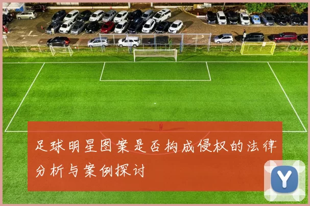 足球明星图案是否构成侵权的法律分析与案例探讨