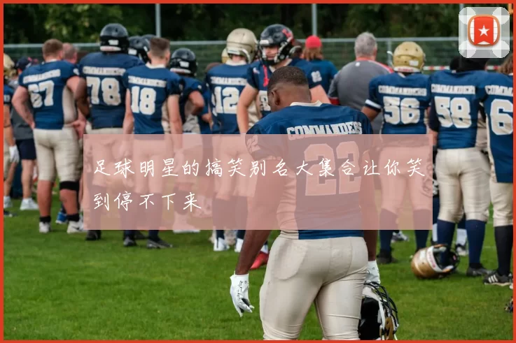 足球明星的搞笑别名大集合让你笑到停不下来