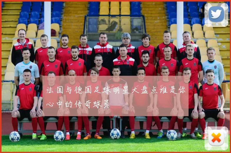 法国与德国足球明星大盘点谁是你心中的传奇球员