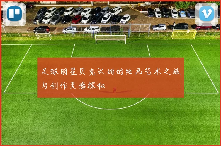 足球明星贝克汉姆的绘画艺术之旅与创作灵感探秘