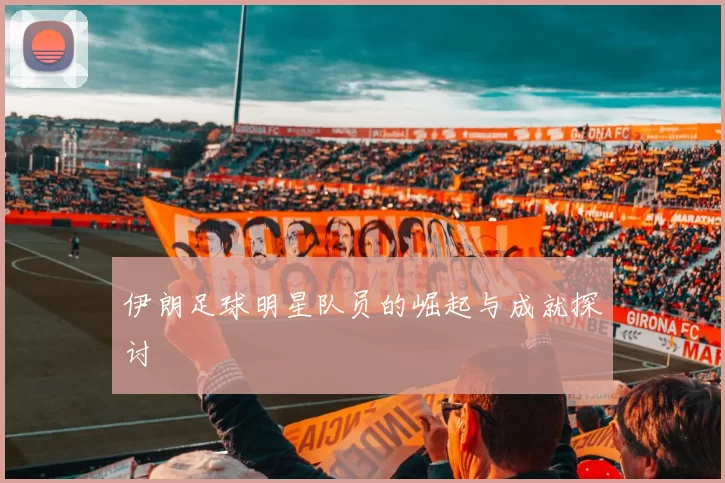 伊朗足球明星队员的崛起与成就探讨