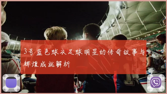 3号蓝色球衣足球明星的传奇故事与辉煌成就解析