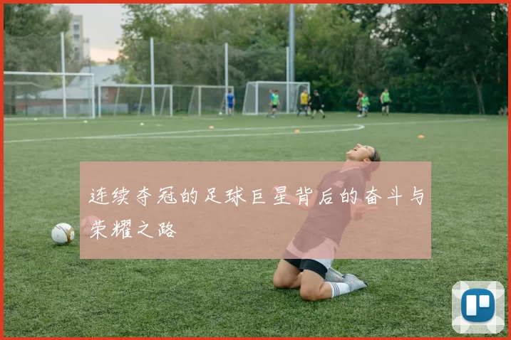 连续夺冠的足球巨星背后的奋斗与荣耀之路