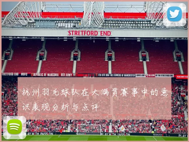 杭州羽毛球队在大满贯赛事中的意识表现分析与点评